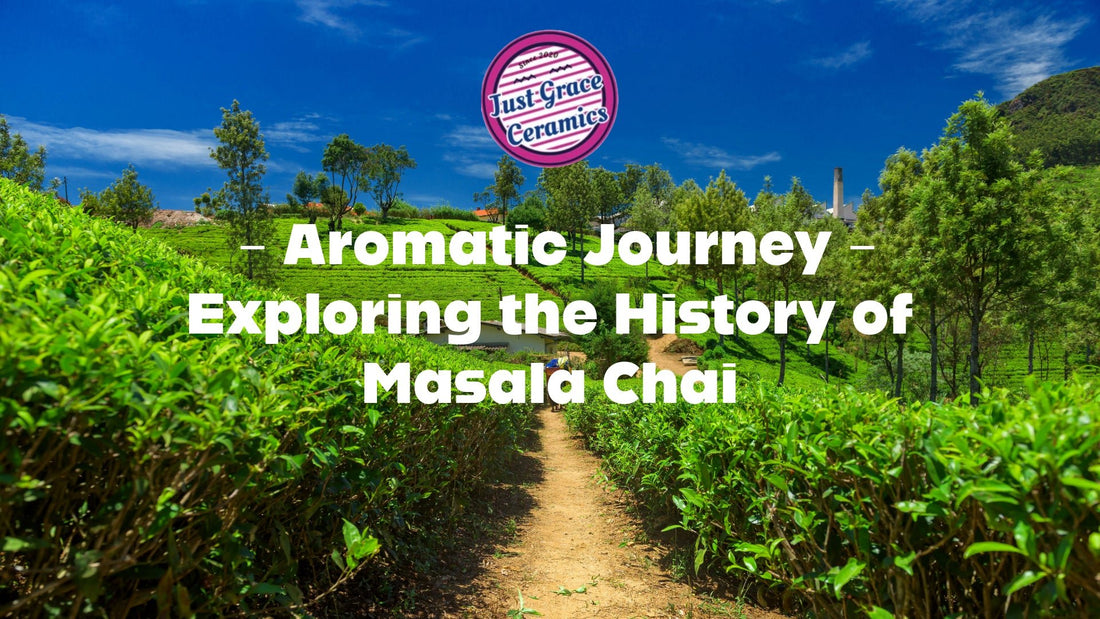 Masala Chai: A Journey Through History and Flavor - Just Grace Ceramics